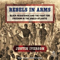 Rebels in Arms: Black Resistance and the Fight for Freedom in the Anglo-Atlantic - Iverson, Justin