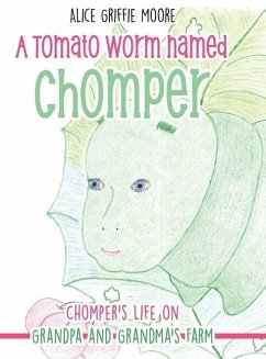 A Tomato Worm Named Chomper: Chomper's Life on Grandpa and Grandma's Farm - Moore, Alice Griffie