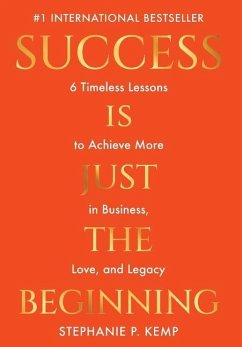 Success is Just the Beginning: 6 Timeless Lessons to Achieve More in Business, Love, and Legacy - Kemp, Stephanie P.