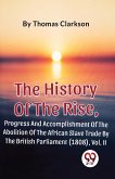 The History Of The Rise, Progress And Accomplishment Of The Abolition Of The African Slave Trade By The British Parliament (1808), Vol. 2