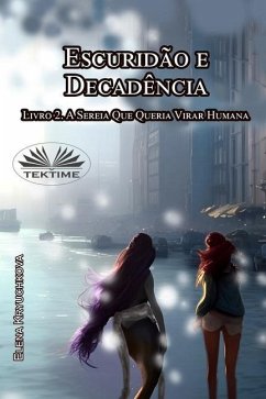 Escuridão E Decadência. Livro 2. A Sereia Que Queria Virar Humana - Elena Kryuchkova