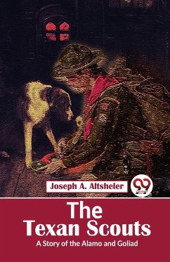 The Texan Scouts A Story of the Alamo and Goliad - Altsheler, Joseph A.