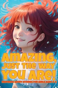 Amazing, just the way you are!: Inspiring short stories for girls aged 6-8 - Martin, Emily