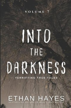 Into the Darkness: Terrifying True Tales: Volume 7 - Hayes, Ethan