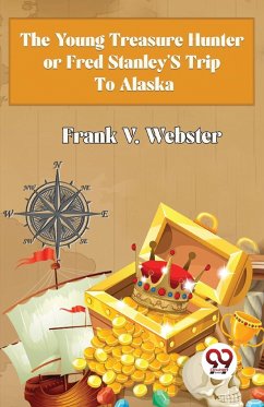 The Young Treasure Hunter or Fred Stanley's Trip To Alaska - Webster, Frank V.