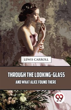 Through The Looking-Glass And What Alice Found There - Carroll, Lewis