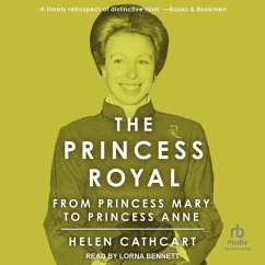 The Princess Royal: From Princess Mary to Princess Anne - Cathcart, Helen