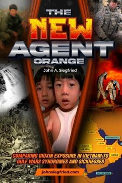 The New Agent Orange: Comparing Dioxin Exposure in Vietnam to Gulf War Syndromes and Sicknesses - Siegfried, John A.