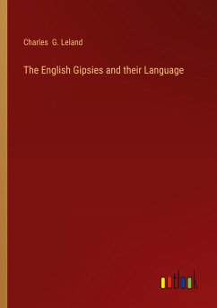 The English Gipsies and their Language - Leland, Charles G.