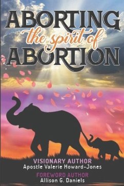 Aborting the Spirit of Abortion - Diamond, Dessie; Horace-Jackson, Josephine