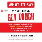 What to Say When Things Get Tough: Business Communication Strategies for Winning People Over When They're Angry, Worried and Suspicious of Everything