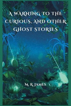 A Warning to the Curious, and Other Ghost Stories - James, M. R.