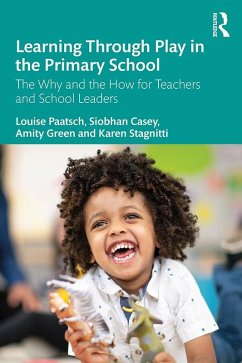 Learning Through Play in the Primary School (eBook, ePUB) - Paatsch, Louise; Casey, Siobhan; Green, Amity; Stagnitti, Karen