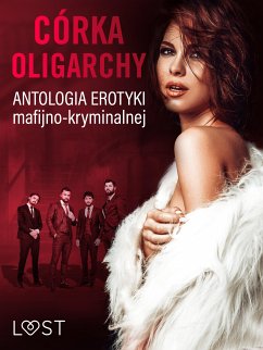 Córka oligarchy: antologia erotyki mafijno-kryminalnej (eBook, ePUB) - authors, LUST