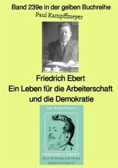 Friedrich Ebert, ein Leben für die Arbeiterschaft und die Demokratie - Farbe - Band 239e in der gelben Buchreihe - b - Kampffmeyer, Paul