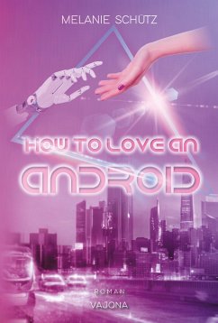 How To Love An Android - Schütz, Melanie