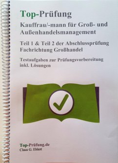 Top Prüfung Kauffrau/Kaufmann für Groß- und Außenhandelsmanagement - Teil 1 & 2 der Abschlussprüfung - Ehlert, Claus-Günter