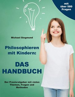 Philosophieren mit Kindern: DAS HANDBUCH - Siegmund, Michael