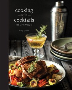 Cooking with Cocktails: 100 Spirited Recipes (eBook, ePUB) - Gardner, Kristy