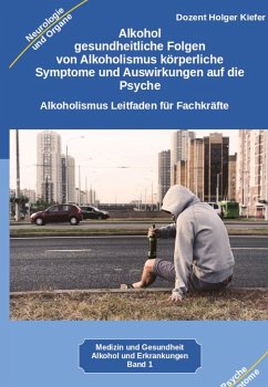 Alkohol gesundheitliche Folgen von Alkoholismus körperliche Symptome und Auswirkungen auf die Psyche - Kiefer, Holger