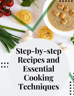 Step-by-step Recipes and Essential Cooking Techniques - Stanley B. Molloy