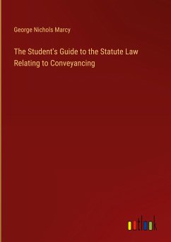The Student's Guide to the Statute Law Relating to Conveyancing - Marcy, George Nichols