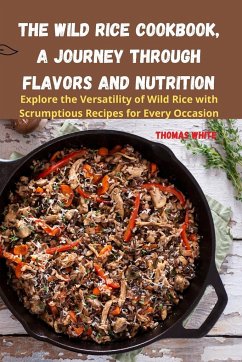 The Wild Rice Cookbook, A Journey Through Flavors and Nutrition - Thomas White