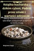 Ksi¿¿ka kucharska z dzikim ry¿em, Podró¿ przez smaki i warto¿ci od¿ywcze