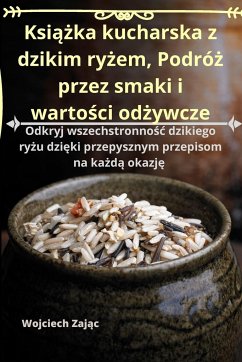 Ksi¿¿ka kucharska z dzikim ry¿em, Podró¿ przez smaki i warto¿ci od¿ywcze - Wojciech Zaj¿c