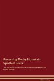 Reversing Rocky Mountain Spotted Fever The Raw Vegan Detoxification & Regeneration Workbook for Curing Patients.