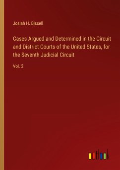 Cases Argued and Determined in the Circuit and District Courts of the United States, for the Seventh Judicial Circuit - Bissell, Josiah H.