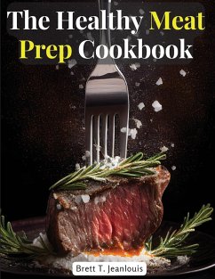 The Healthy Meat Prep Cookbook - Brett T. Jeanlouis