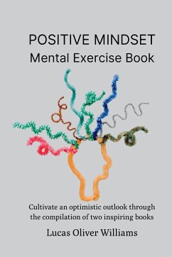 Positive Mindset Mental Exercise Book: Cultivate an optimistic outlook through the compilation of two inspiring books - Williams, Lucas Oliver