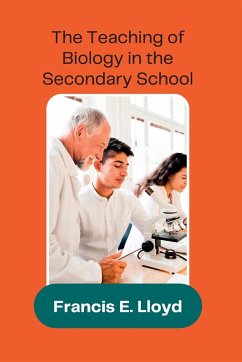 The Teaching of Biology in the Secondary School - Lloyd, A. A Francis E.; Bigelow, Ph. D Maurice A.