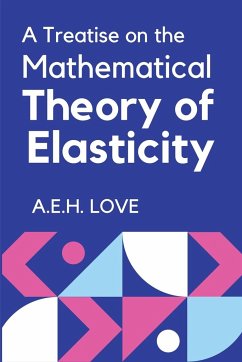 A Treatise on the Mathematical Theory of Elasticity - Love, A. E. H.