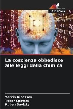 La coscienza obbedisce alle leggi della chimica - Aibassov, Yerkin;Spataru, Tudor;Savizky, Ruben