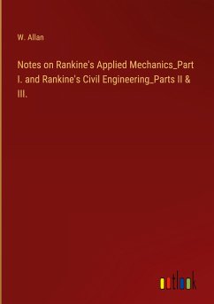 Notes on Rankine's Applied Mechanics_Part I. and Rankine's Civil Engineering_Parts II & III.