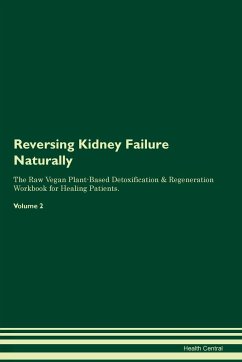 Reversing Kidney Failure Naturally The Raw Vegan Plant-Based Detoxification & Regeneration Workbook for Healing Patients. Volume 2 - Central, Health