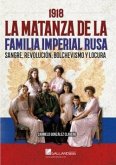 1918, la matanza de la familia imperial rusa : sangre, revolución, bolchevismo y locura
