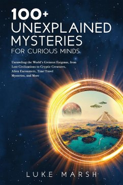 100+ Unexplained Mysteries for Curious Minds - Marsh, Luke