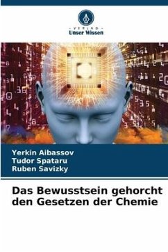 Das Bewusstsein gehorcht den Gesetzen der Chemie - Aibassov, Yerkin;Spataru, Tudor;Savizky, Ruben