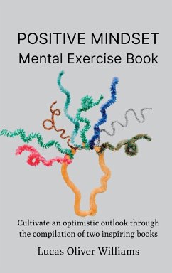 Positive Mindset Mental Exercise Book: Cultivate an optimistic outlook through the compilation of two inspiring books - Williams, Lucas Oliver