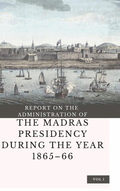 REPORT ON THE ADMINISTRATION OF THE MADRAS PRESIDENCY DURING THE YEAR 1865 - 66 (Vol 1) - Eastwick, Edward B