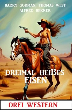 Dreimal heißes Eisen: Drei Western (eBook, ePUB) - Bekker, Alfred; West, Thomas; Gorman, Barry