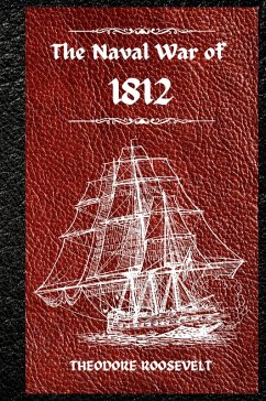 The Naval War of 1812 (Complete Edition) - Roosevelt, Theodore