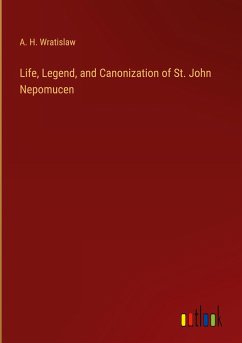 Life, Legend, and Canonization of St. John Nepomucen - Wratislaw, A. H.