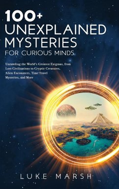 100+ Unexplained Mysteries for Curious Minds - Marsh, Luke