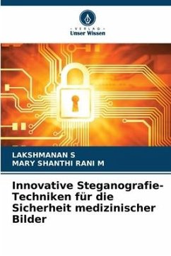 Innovative Steganografie-Techniken für die Sicherheit medizinischer Bilder - S, LAKSHMANAN;M, MARY SHANTHI RANI