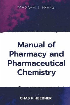 Manual of Pharmacy and Pharmaceutical Chemistry - Heebner, Chas F.
