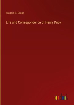 Life and Correspondence of Henry Knox - Drake, Francis S.